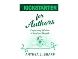 Livro Kickstarter for Authors Empowering Writers to Fund and Flourish de Anthea L Sharp (Inglês - Capa Dura)