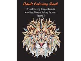 Livro Adult Coloring Book Stress Relieving Designs Animals, Mandalas, Flowers, Paisley Patterns Volume 2 De Adult Coloring Books (inglês)