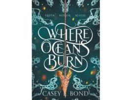 Livro Where Oceans Burn De Casey L Bond (inglês - Capa Dura)
