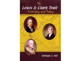 Livro The Lewis and Clark Trail Yesterday and Today de William E Hill (Inglês)