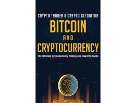 Livro Bitcoin And Cryptocurrency The Ultimate Cryptocurrency Trading And Investing Guide De Crypto Trader & Crypto Gladiator (inglês - Capa Dura)