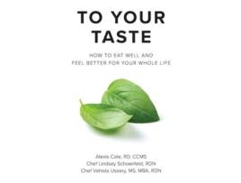 Livro To Your Taste How to Eat Well and Feel Better For Your Whole Life de Alexis Cole, Lindsey Schoenfeld et al. (Inglês)