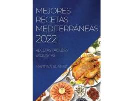Livro Mejores Recetas Mediterráneas 2022 Recetas Fáciles Y Exquisitas De Martina Suarez (inglês)