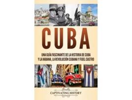 Livro Cuba Una Guía Fascinante De La Historia De Cuba Y La Habana, La Revolución Cubana Y Fidel Castro De Captivating History (espanhol - Capa Dura)