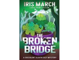 Livro The Broken Bridge A Succulent Sleuth Cozy Mystery de Iris March (Inglês)
