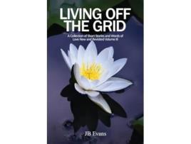 Livro Living Off the Grid A Collection of Short Stories and Words of Love New and Revisited de Jb Evans (Inglês)