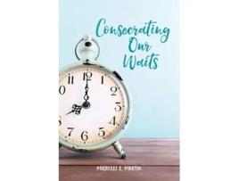 Livro Consecrating Our Waits De Michelle Martin (inglês)