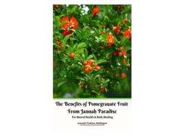 Livro The Benefits Of Pomegranate Fruit From Jannah Paradise For Mental Health And Body Healing De Jannah Firdaus Mediapro (inglês)
