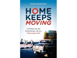 Livro Home Keeps Moving A Glimpse Into The Extraordinary Life Of A Third Culture Kid De Heidi Sand-hart (inglês)
