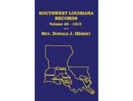 Livro Southwest Louisiana Records Volume 45, 1913 de Donald J Hebert (Inglês - Capa Dura)