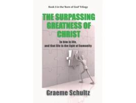 Livro The Surpassing Greatness Of Christ In Him Is Life, And That Life Is The Light Of Humanity De Graeme Schultz (inglês)