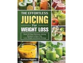Livro The Effortless Juicing For Weight Loss De Barbara Higgins (inglês)