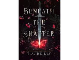 Livro Beneath the Shatter de T A Reilly (Inglês - Capa Dura)