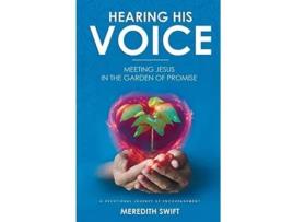 Livro Hearing His Voice Meeting Jesus In The Garden Of Promise A Devotional Journey Of Encouragement De Meredith Swift (inglês)
