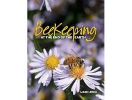Livro Beekeeping At The End Of The Earth De Mark David Leech (inglês)