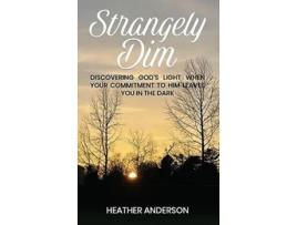 Livro Strangely Dim Discovering Gods Light When Your Commitment To Him Leaves You In The Dark De Heather Anderson (inglês - Capa Dura)