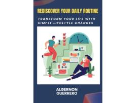 Livro Rediscover Your Daily Routine Transform Your Life with Simple Lifestyle Changes de Algernon Guerrero (Inglês)