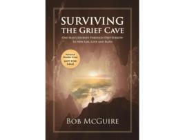 Livro Surviving the Grief Cave One Mans Journey Through Deep Sorrow to New Life, Love and Faith de Bob McGuire (Inglês)