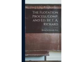 Livro The Flotation Process, Comp. And Ed. By T. A. Rickard De Mining And Scientific Press (inglês)