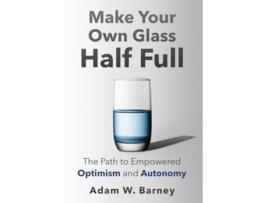 Livro Make Your Own Glass Half Full The Path To Empowered Optimism and Autonomy de Adam W Barney (Inglês - Capa Dura)