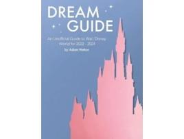 Livro Dream Guide An Unofficial Guide To Walt Disney World For 2022 - 2024 De Adam Hattan (inglês)