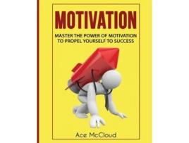 Livro Motivation Master The Power Of Motivation To Propel Yourself To Success De Ace Mccloud (inglês)