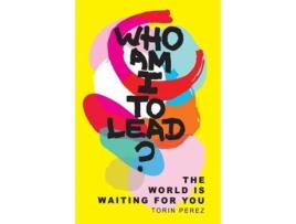 Livro Who Am I to Lead?: The World Is Waiting for You Torin Perez (Inglês)