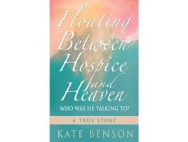 Livro Floating Between Hospice and Heaven: Who Was He Talking To? Kate Benson (Inglês)