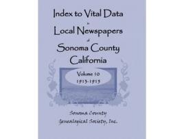 Livro Index to Vital Data in Local Newspapers of Sonoma County, California, Volume 10: 1913-1915 Sonoma County Genealogical Society (Inglês)