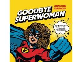 Livro Goodbye Superwoman 52 Sunday blogs to help us realise how over-achieving is not the way forward de Annlone Dalhoff (Inglês)
