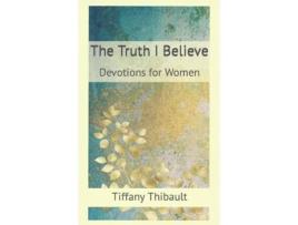 Livro The Truth I Believe Tiffany Thibault (Inglês)