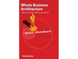 Livro Whole Business Architecture Exploring the context of Business Architecture de Tom Graves (Inglês)