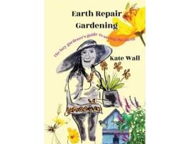 Livro Earth Repair Gardening The Lazy Gardeners Guide To Saving The Earth De Wall, Kate Et Al. (inglês)