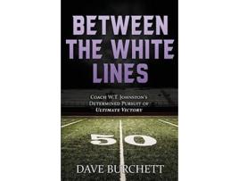 Livro Between the White Lines: Coach W.T. Johnston's Determined Pursuit of Ultimate Victory Dave Burchett (Inglês)