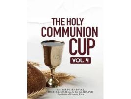 Livro THE HOLY COMMUNION CUP VOL. 4 de REV Prof Peter Pryce (Inglês - Capa Dura)