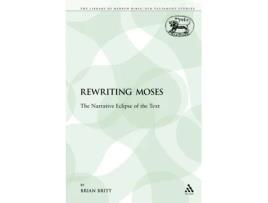 Livro Rewriting Moses: The Narrative Eclipse of the Text (The Library of Hebrew Bible/Old Testament Studies) Brian Britt (Inglês)