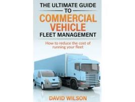 Livro The Ultimate Guide to Commercial Vehicle Fleet Management de Wilson, David et al. (Inglês)