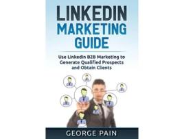 Livro Linkedin Marketing Use Linkedin B2b Marketing To Generate Qualified Prospects And Obtain Clients De Tim Shek (inglês)