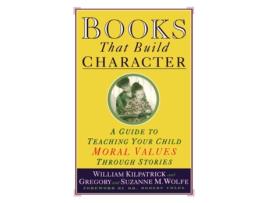 Livro Books That Build Character: A Guide to Teaching Your Child Moral Values Through Stories William Kilpatrick, Gregory Wolfe et al. (Inglês)