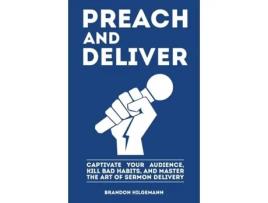 Livro Preach and Deliver: Captivate Your Audience, Kill Bad Habits, and Master the Art Brandon Hilgemann (Inglês)