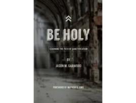 Livro Be Holy: Learning the Path of Sanctification Jason M Garwood (Inglês)