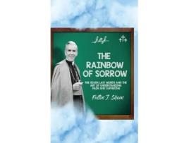 Livro The Rainbow of Sorrow The Seven Last Words and the Art of Understanding Pain and Suffering de Fulton J Sheen (Inglês - Capa Dura)