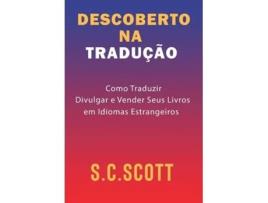 Livro Descoberto Na Tradução Como Traduzir, Divulgar E Vender Seus Livros Em Idiomas Estrangeiros De S C Scott (português - Capa Dura)