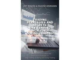 Livro Trading Strategies and Secrets - Day Trading Scalping Swing Trading de Jeff Bowick e Dwayne Henriksen (Inglês - Capa Dura)