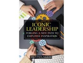 Livro Iconic Leadership Forging a New Path to Employee Inspiration Inspiring Leadership in a Changing World de Mustafa Nejem (Inglês)