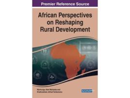 Livro African Perspectives On Reshaping Rural Development De Other Khathutshelo Alfred Tshikolomo Other Mavhungu Abel Mafukata (inglês - Capa Dura)