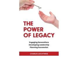 Livro The Power of Legacy Engaging Generations Developing Leadership Planning Succession de Charles Leichtweis (Inglês)