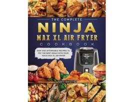 Livro The Complete Ninja Max Xl Air Fryer Cookbook De Fred Phillips (inglês - Capa Dura)