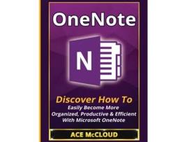 Livro Onenote Discover How To Easily Become More Organized, Productive Amp Efficient With Microsoft Onenote De Ace Mccloud (inglês)