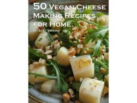 Livro 50 Vegan Cheese Making Recipes for Home de Kelly Johnson (Inglês)